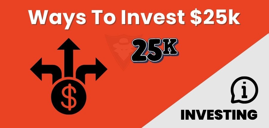 Best Ways To Invest 25K Dollars