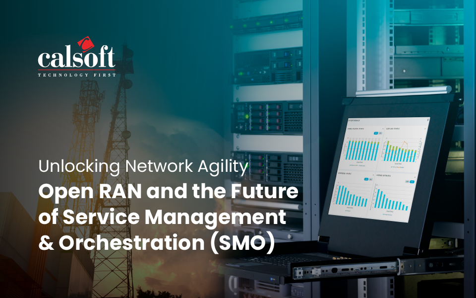 Unlocking Network Agility: Open RAN and the Future of Service Management & Orchestration (SMO)